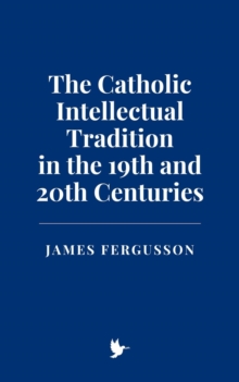 Catholic Intellectual Tradition In The 19th And 20th Centuries