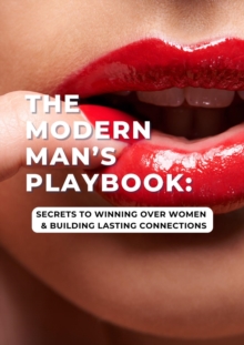 Modern Man's Playbook: Secrets to Winning Over Women And Building Lasting Connections