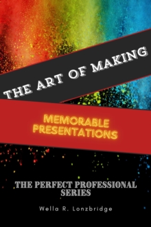 Art of Making Memorable Presentations : The Perfect Professional