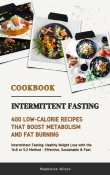 Intermittent Fasting Cookbook: 400 Low-Calorie Recipes that Boost Metabolism & Fat Burning (Intermittent Fasting: Healthy Weight Loss with the 16:8 or 5:2 Method - Effective, Sustainable and Fast)