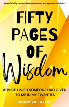 Fifty Pages of Wisdom - Advice I Wish Someone Had Given To Me In My Twenties