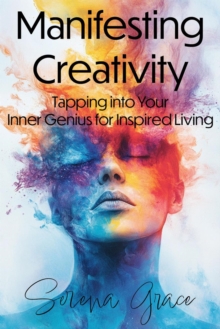 Manifesting Creativity: Tapping into Your Inner Genius for Inspired Living