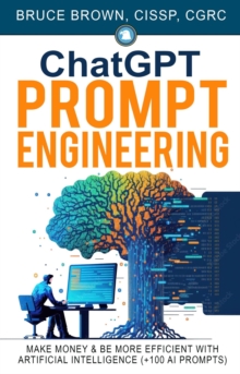 ChatGPT Prompt Engineering: Make Money & Be More Efficient With Artificial Intelligence (+100 AI prompts)