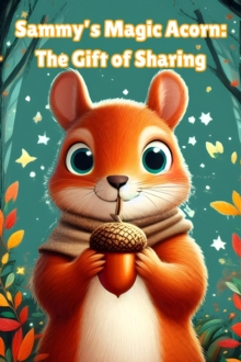 Sammy's Magic Acorn: The Gift of Sharing for Kids Ages 4-8