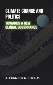 Climate Change and Politics: Towards a New Global Governance : Contemporary Global Challenges: Politics, Society, and Power in the 21st Century