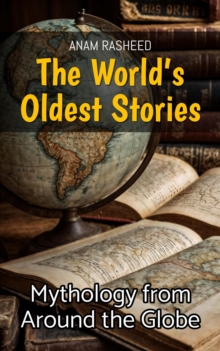 World's Oldest Stories: Mythology from Around the Globe