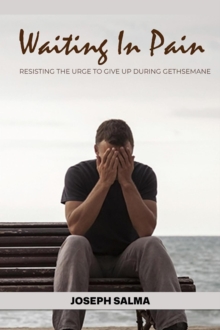 Waiting in Pain: Resisting the Urge to Give up During Gethsemane