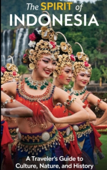 Spirit of Indonesia : A Traveler's Guide to Culture, Nature, and History