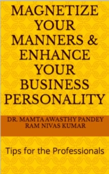 Magnetize Your Manners And Enhance Your Business Personality: Tips for the Professionals