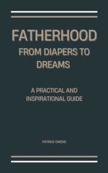 Fatherhood: From Diapers to Dreams