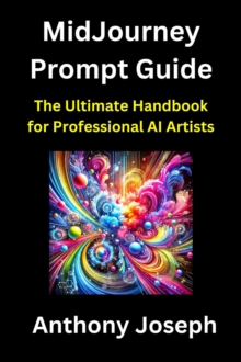 MidJourney Prompt Guide - The Ultimate Handbook for Professional AI Artists : Series 5