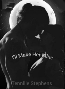 I'll Make Her Mine : Alpha Gets What Alpha Wants Series, #1