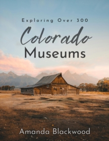 Exploring Over 300 Colorado Museums : Colorado