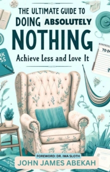 Ultimate Guide To Doing Absolutely Nothing (Achieve Less and Love It)