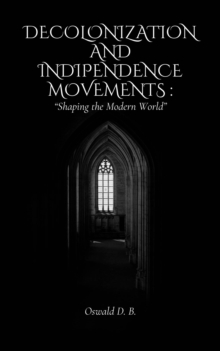 Decolonization and Independence Movements: Shaping the Modern World