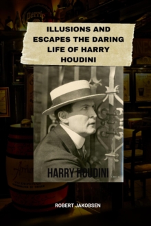 Illusions And Escapes The Daring Life Of Harry Houdini