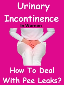 Urinary Incontinence In Women - How To Deal With Pee Leaks?