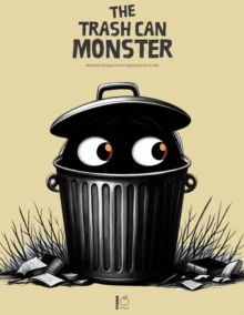 Trash Can Monster And Other Bilingual French-English Stories for Kids