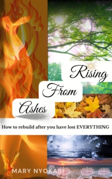 Rising From Ashes: How to rebuild after you have lost EVERYTHING