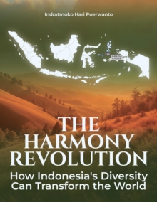 Harmony Revolution : How Indonesia's Diversity Can Transform The World