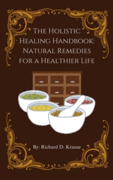 Holistic Healing Handbook: Natural Remedies For A Healthier Life