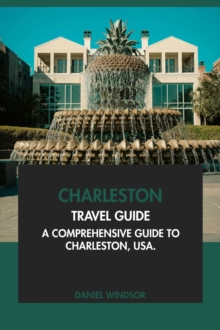 Charleston Travel Guide: A Comprehensive Guide To Charleston, USA