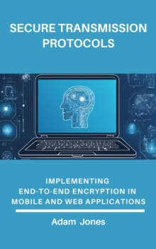 Secure Transmission Protocols: Implementing End-to-End Encryption In Mobile And Web Applications