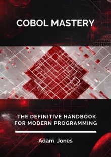 COBOL Mastery: The Definitive Handbook For Modern Programming