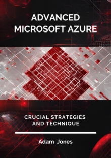 Advanced Microsoft Azure: Crucial Strategies And Techniques