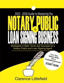 2025-2026 Guide To Mastering The Notary Public & Loan Signing Business: Strategies To Start, Grow, And Succeed As A Notary Public And Loan Signing Agent