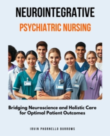 NeuroIntegrative Psychiatric Nursing: Bridging Neuroscience And Holistic Care For Optimal Patient Outcomes