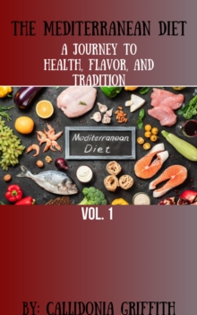 Mediterranean Diet: A Journey To Health, Flavor, And Tradition : The Mediterranean Diet, #1