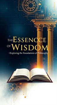 Essence Of Wisdom: Exploring The Foundations Of Philosoph