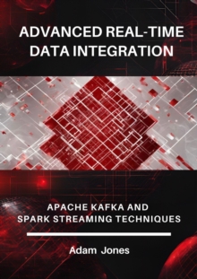 Advanced Real-Time Data Integration: Apache Kafka And Spark Streaming Techniques