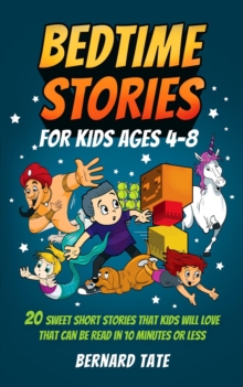 Bedtime Stories For Kids Ages 4-8: 20 Sweet Short Stories That Kids Will Love That Can Be Read In 10 Minutes Or Less