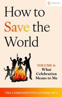 What Celebration Means To Me : How To Save The World: The Compassiviste Anthology, #4