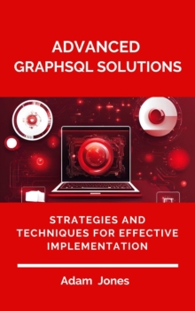 Advanced GraphSQL Solutions: Strategies And Techniques For Effective Implementation