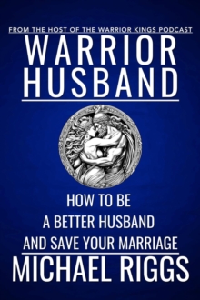 Warrior Husband - How To Be A Better Husband And Save Your Marriage