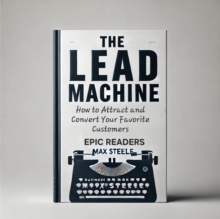 Lead Machine;How To Attract And Convert Your Favorite Customers