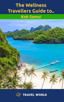 Wellness Travellers Guide To Koh Samui : The Wellness Travellers Guide to, #1