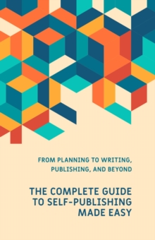 Complete Guide To Self-Publishing Made Easy : Made Easy Series