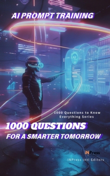 AI Prompt Training: 1000 Questions For A Smarter Tomorrow : 1000 Questions To Know Everything - AI Prompt Edition, #1