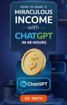 How to Make a Miraculous Income with ChatGPT in 48 Hours