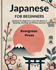 Japanese For Beginners: Japanese For Beginners: Learn The Basics Of Speaking, Reading, And Writing Japanese