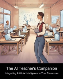 AI Teacher's Companion: Integrating Artificial Intelligence In Your Classroom : 2024, #1