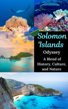 Solomon Islands Odyssey : A Blend Of History, Culture, And Nature