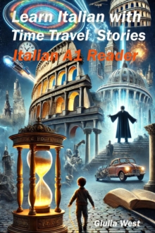 Learn Italian With Time Travel Stories : Italian Graded Readers, #3