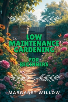 Low Maintenance Gardening For Beginners