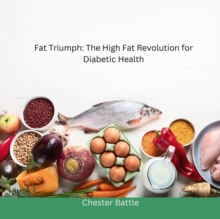 "Fat Triumphs: The High Fat Revolution For Diabetic Health"