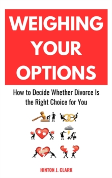 Weighing Your Options: How To Decide Whether Divorce Is The Right Choice For You